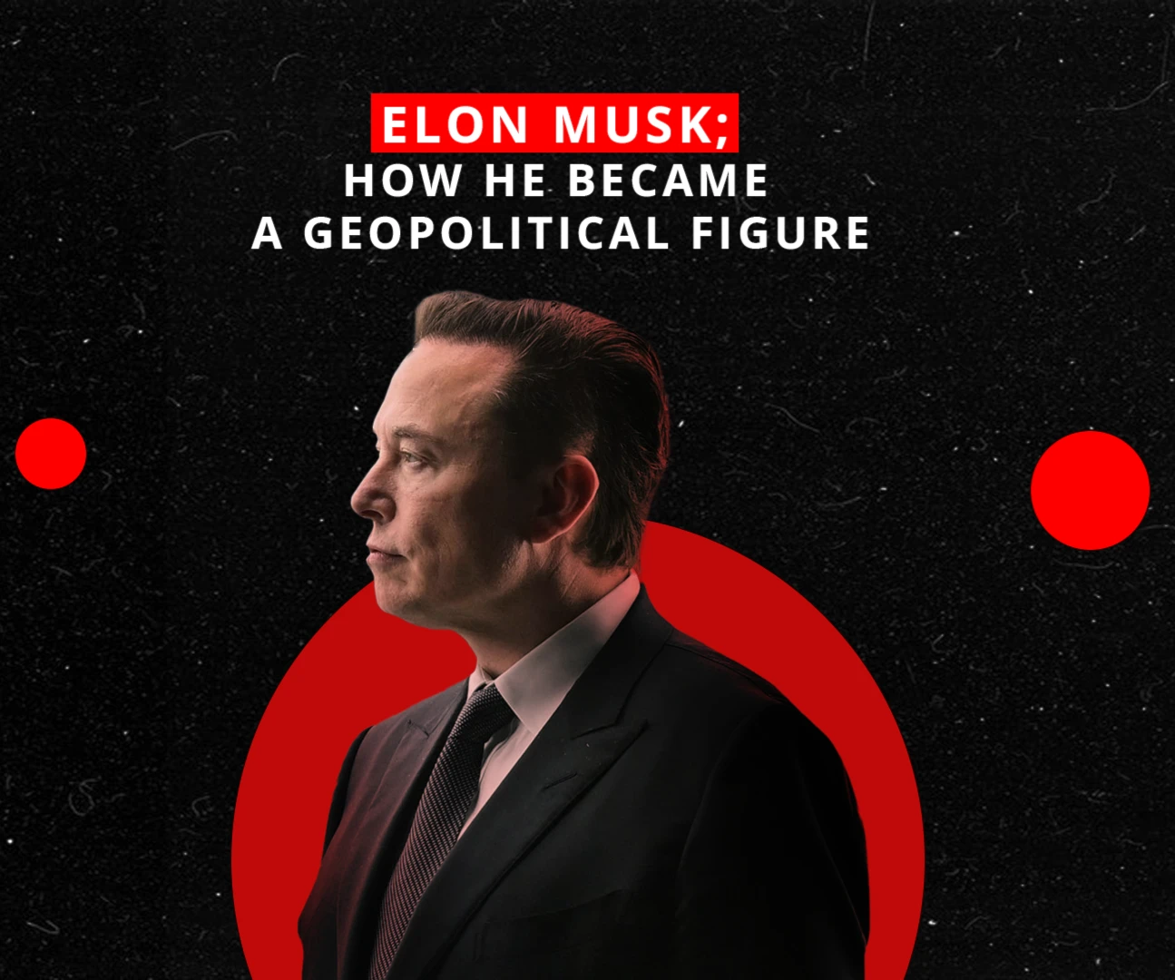 Elon Musk; how he became a geopolitical figure