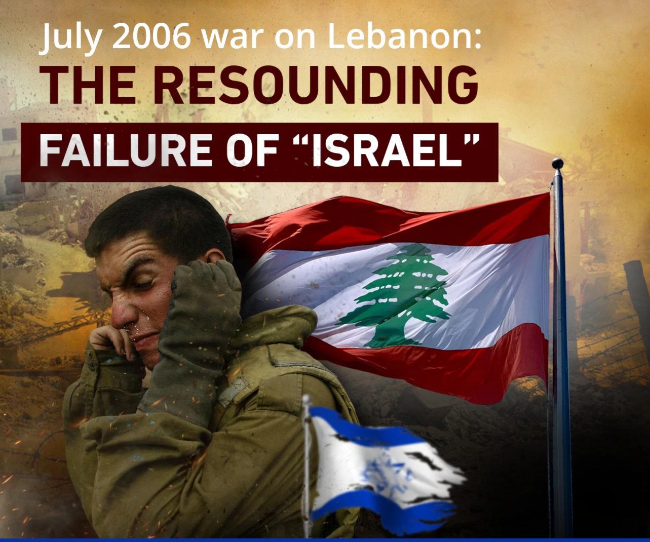 July 2006 war on Lebanon: The resounding failure of “Israel” July 2006 war on Lebanon: The resounding failure of “Israel”