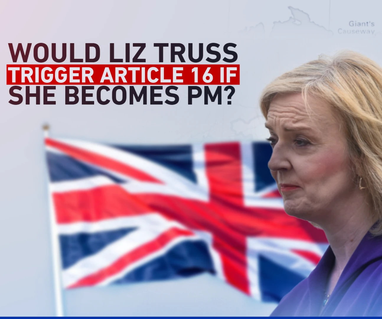 Would Liz Truss trigger Article 16 if she becomes PM?