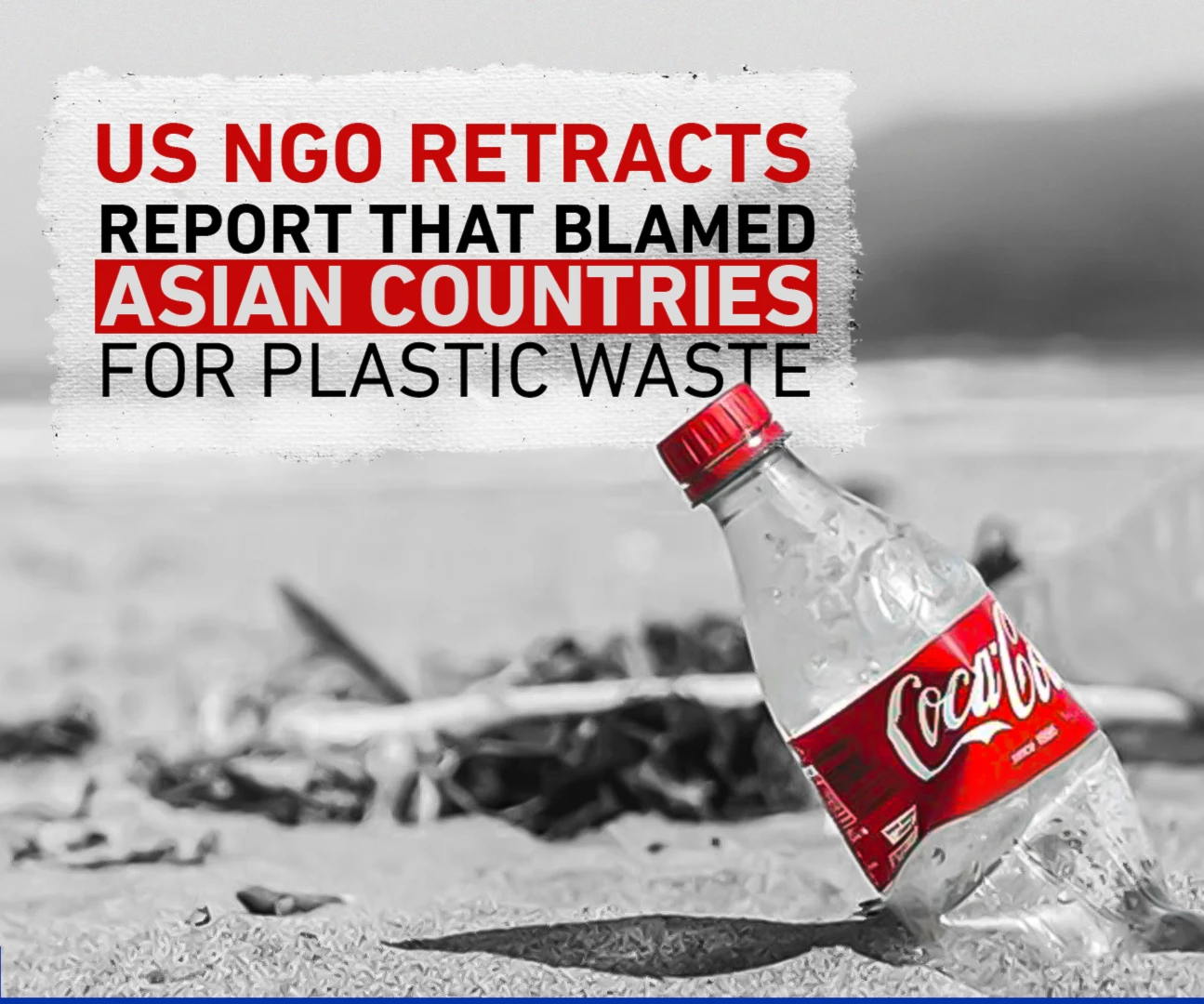 US NGO retracts report that blamed Asian countries for plastic waste US NGO retracts report that blamed Asian countries for plastic waste
