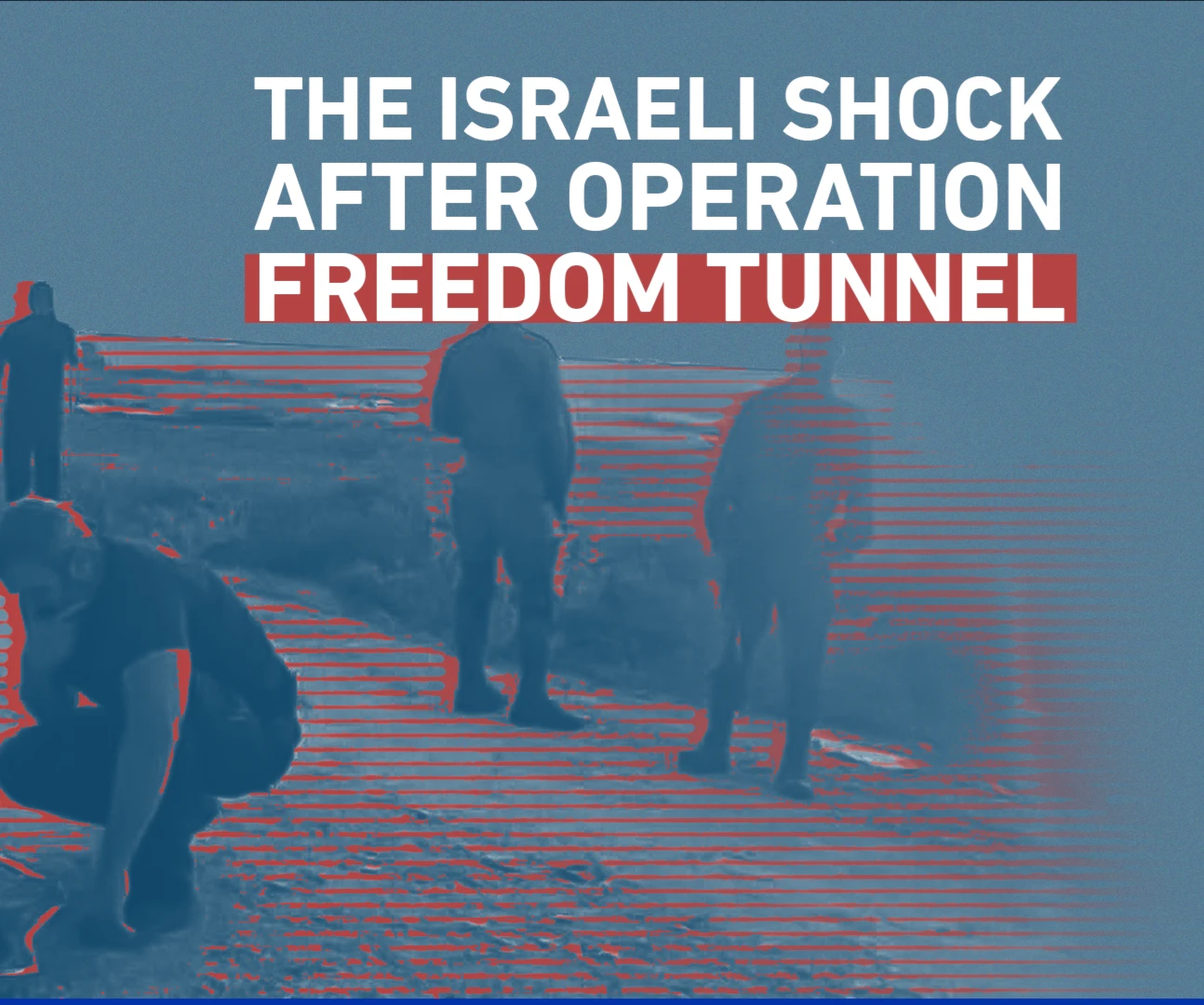 The Israeli shock after Operation Freedom Tunnel