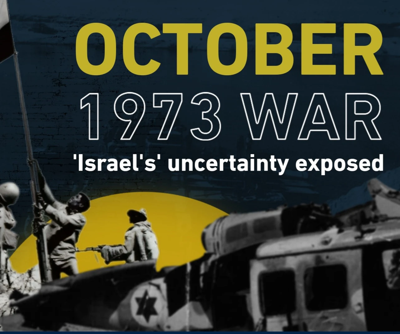 October 1973 War: 'Israel's' uncertainty exposed October 1973 War: 'Israel's' uncertainty exposed