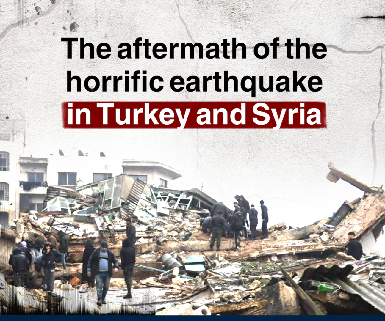 The aftermath of the horrific earthquake in Turkey and Syria