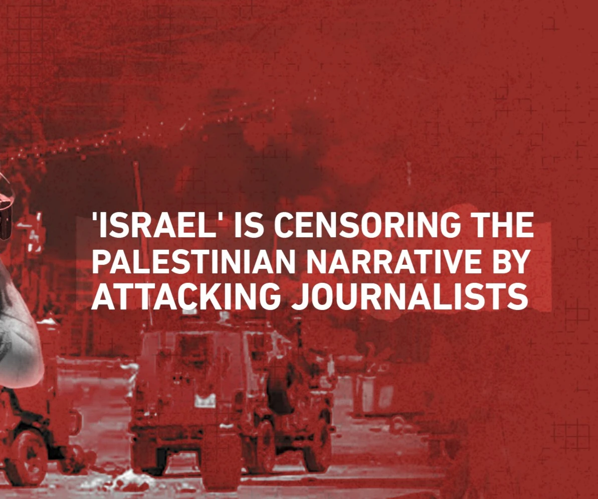 'Israel' is censoring the Palestinian narrative by attacking journalists