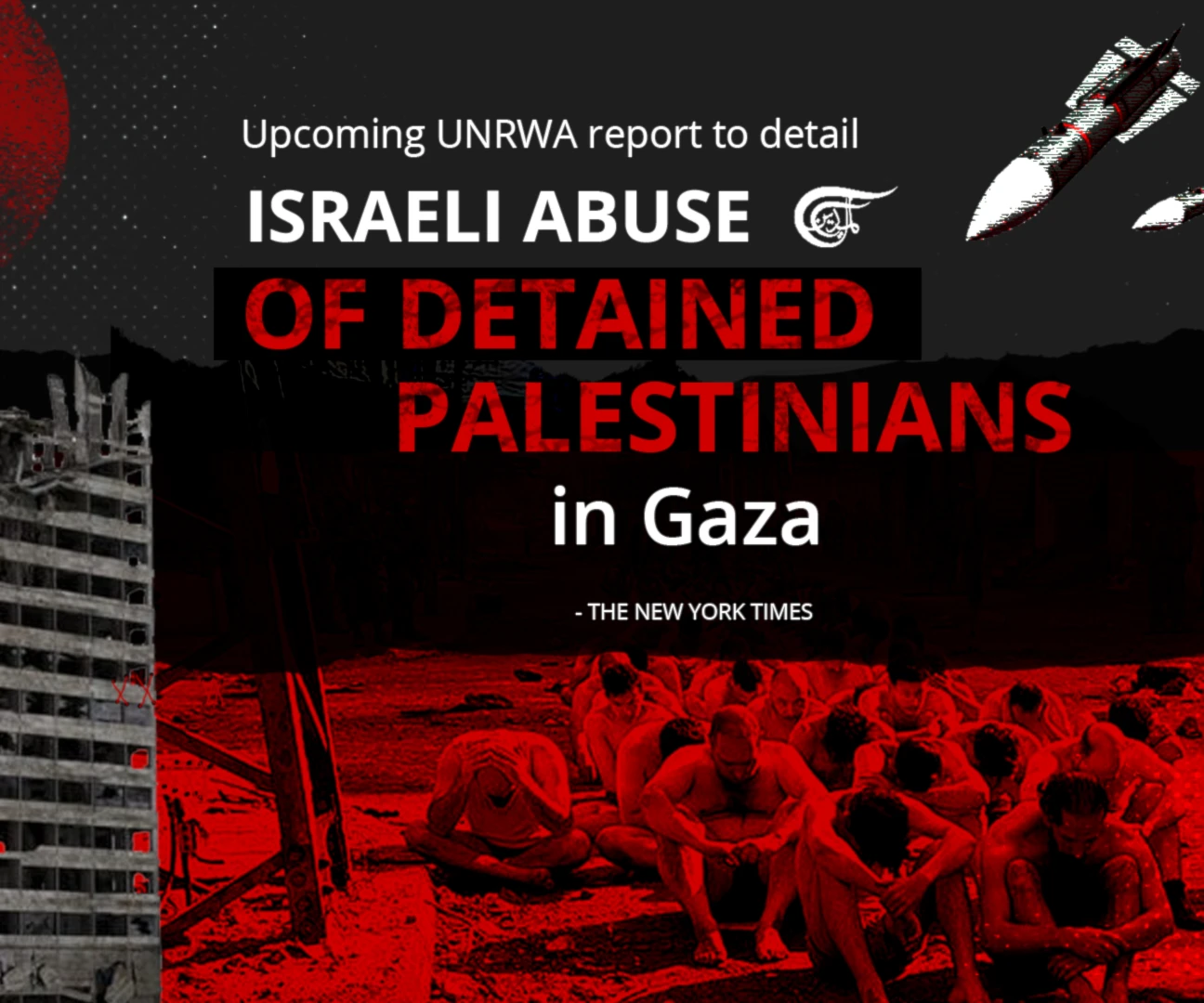 Upcoming UNRWA report to detail Israeli abuse of detained Palestinians in Gaza Upcoming UNRWA report to detail Israeli abuse of detained Palestinians in Gaza