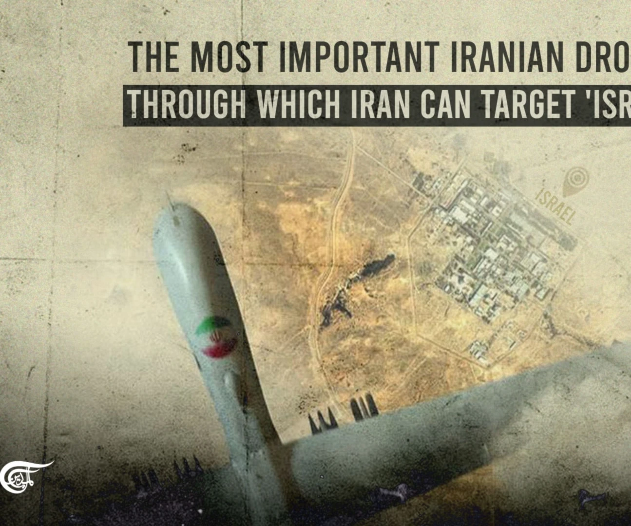 The most important and prominent Iranian drones through which Iran can target 'Israel'