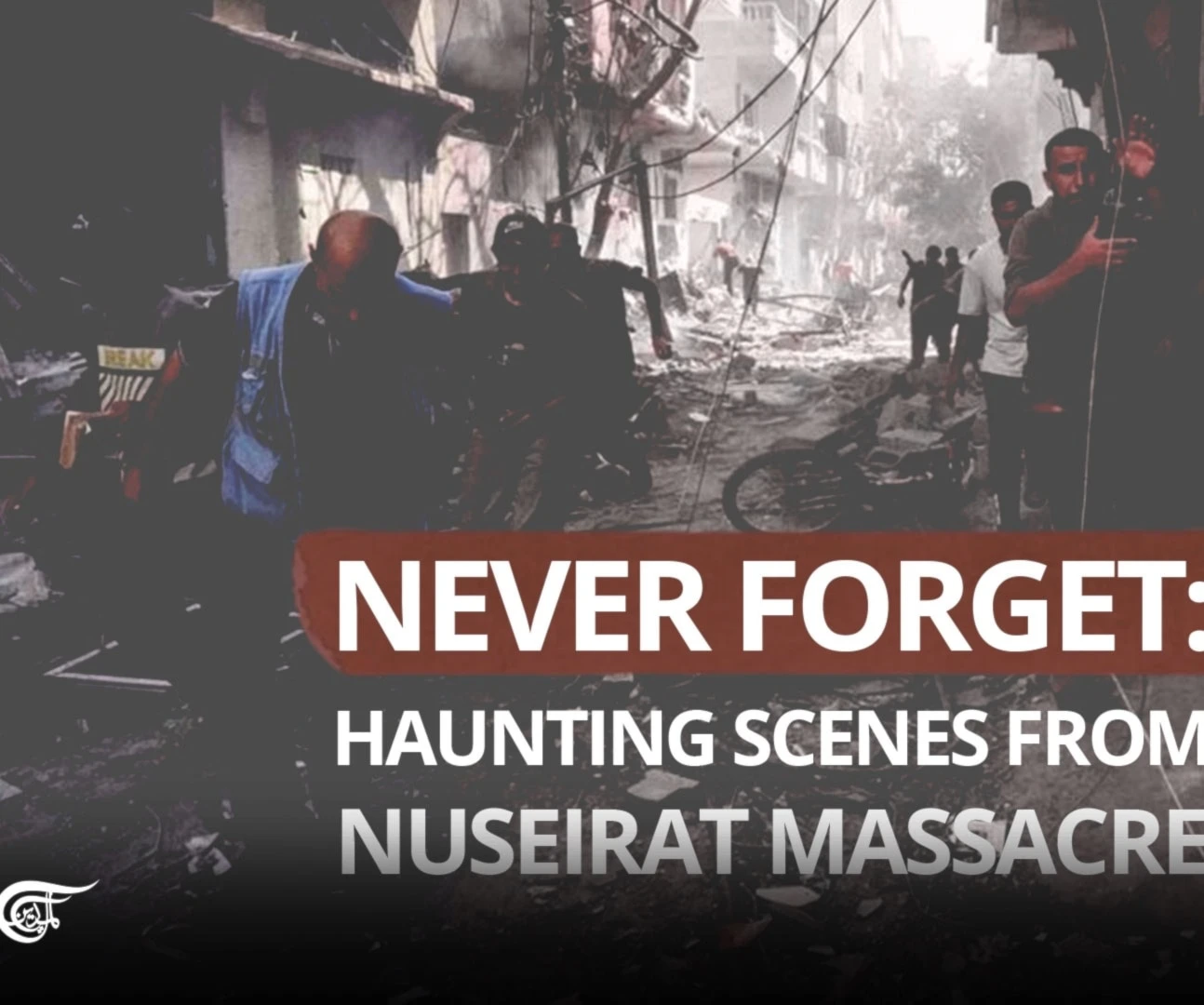 Never Forget: Haunting scenes from Nuseirat Massacre
