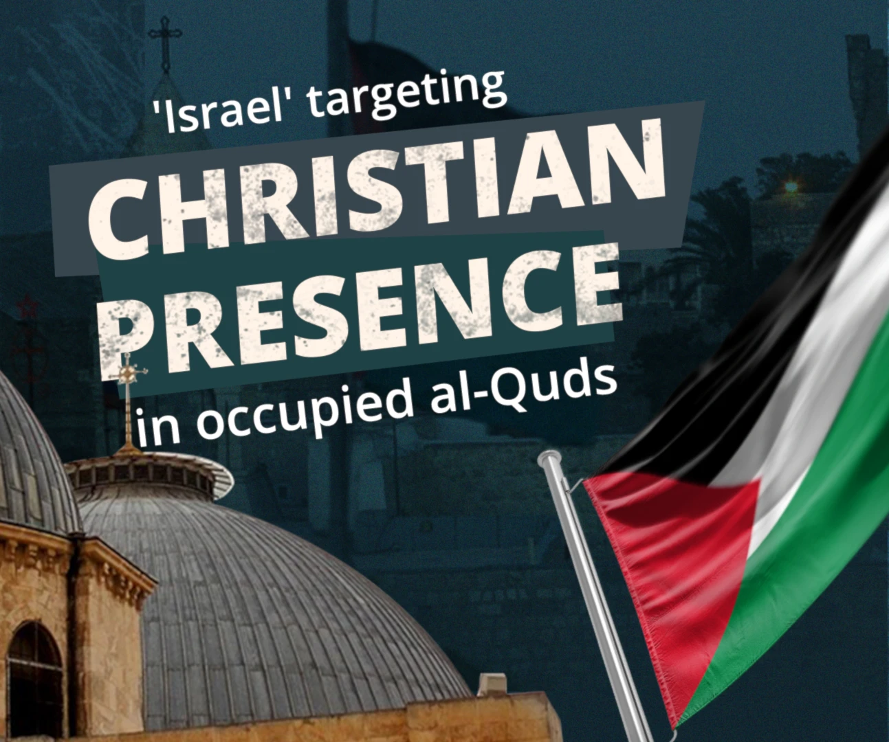 'Israel' targeting Christian presence in occupied al-Quds