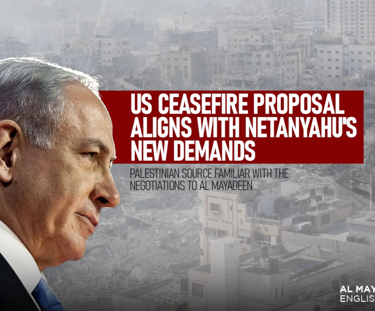 US ceasefire proposal aligns with Netanyahu's new demands