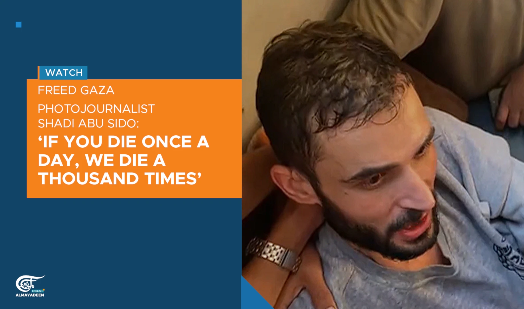 Freed Gaza journalist Shadi Abu Sido: ‘If you die once a day, we die a thousand times'