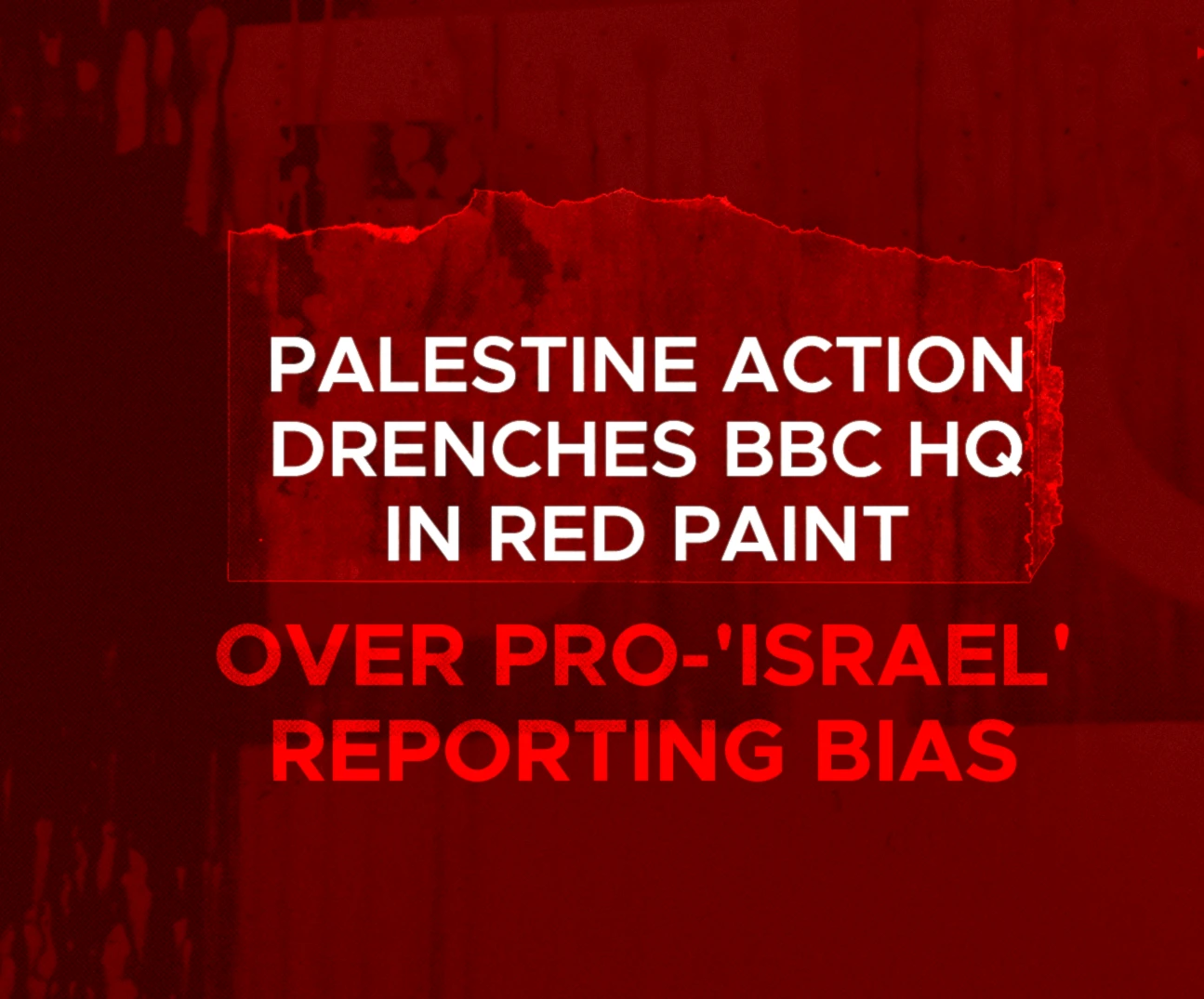 Palestine Action drenches BBC HQ in red paint over pro-'Israel' reporting bias Palestine Action drenches BBC HQ in red paint over pro-'Israel' reporting bias