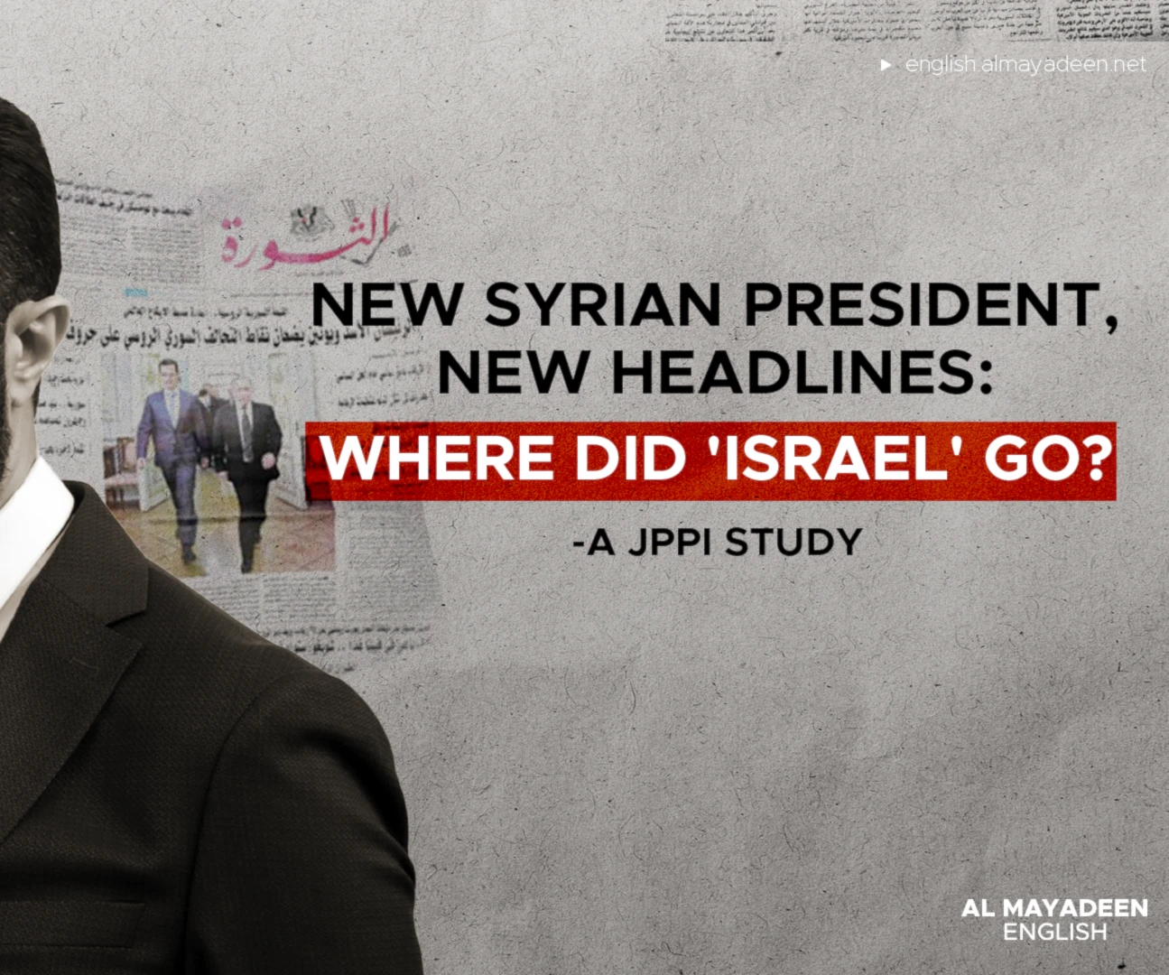 New Syrian President, New Headlines: Where Did 'Israel' go?: A JPPI study New Syrian President, New Headlines: Where Did 'Israel' go?: A JPPI study